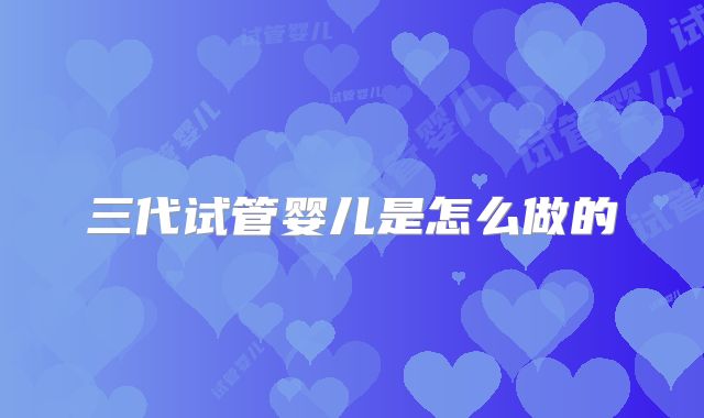 三代试管婴儿是怎么做的