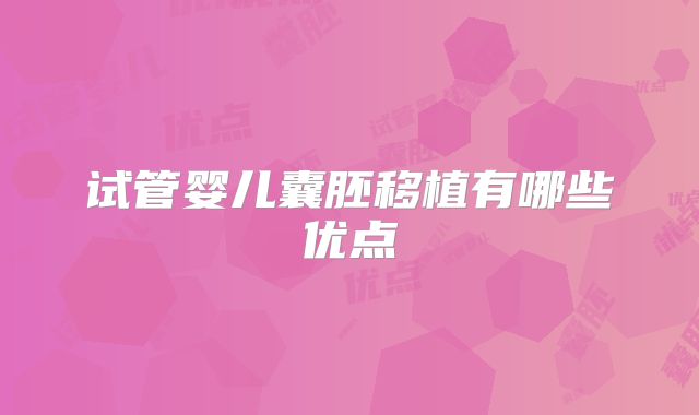 试管婴儿囊胚移植有哪些优点
