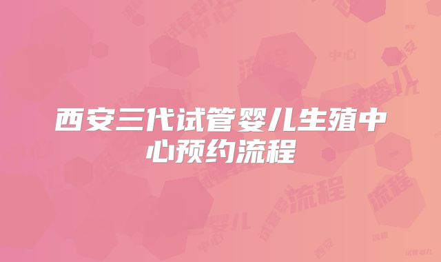西安三代试管婴儿生殖中心预约流程