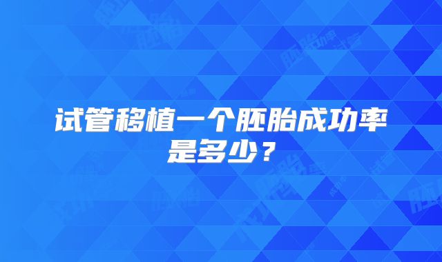 试管移植一个胚胎成功率是多少？