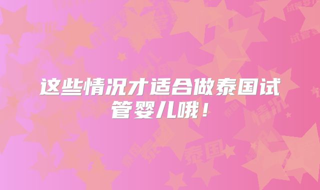 这些情况才适合做泰国试管婴儿哦!