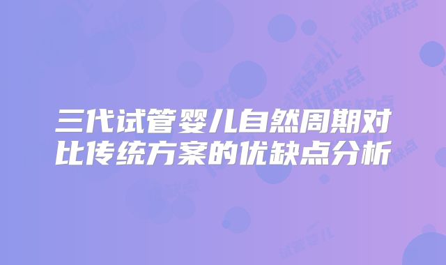 三代试管婴儿自然周期对比传统方案的优缺点分析
