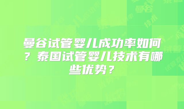 曼谷试管婴儿成功率如何？泰国试管婴儿技术有哪些优势？