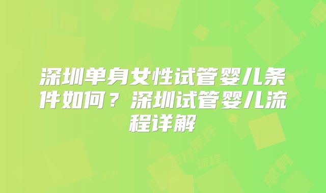 深圳单身女性试管婴儿条件如何?深圳试管婴儿流程详解