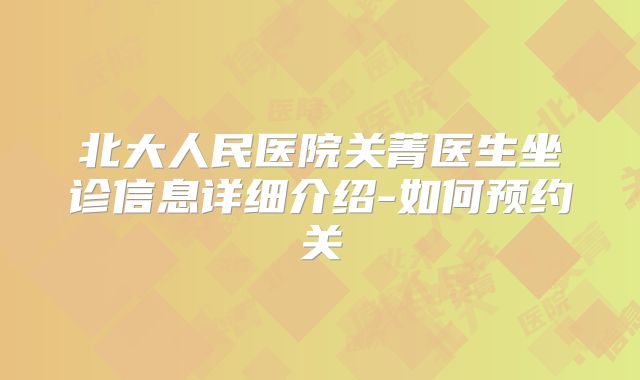 北大人民医院关菁医生坐诊信息详细介绍-如何预约关