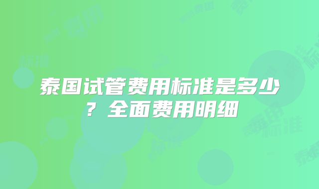 泰国试管费用标准是多少?全面费用明细