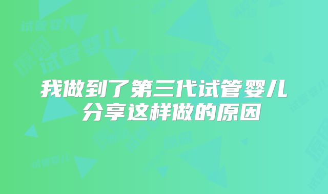 我做到了第三代试管婴儿 分享这样做的原因