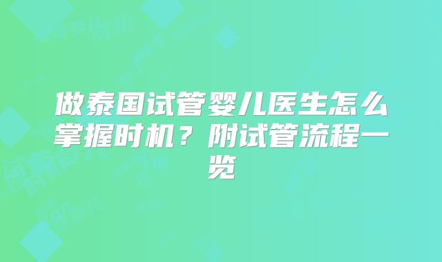 做泰国试管婴儿医生怎么掌握时机？附试管流程一览