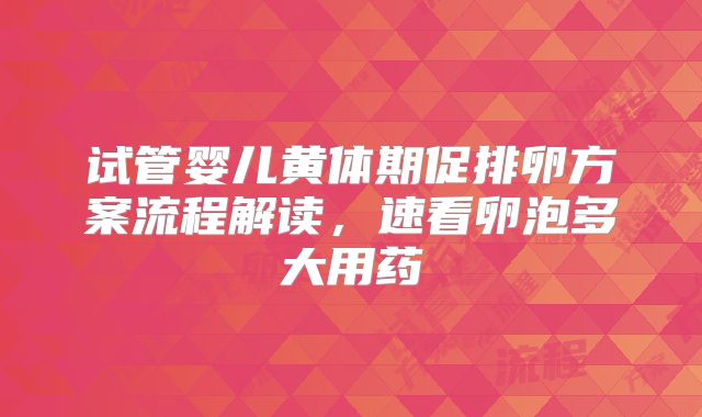 试管婴儿黄体期促排卵方案流程解读,速看卵泡多大用药