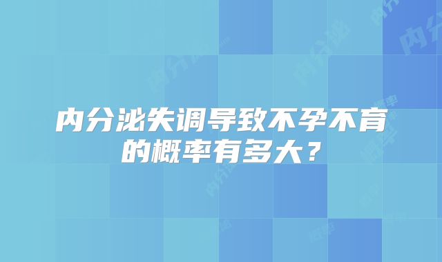内分泌失调导致不孕不育的概率有多大？