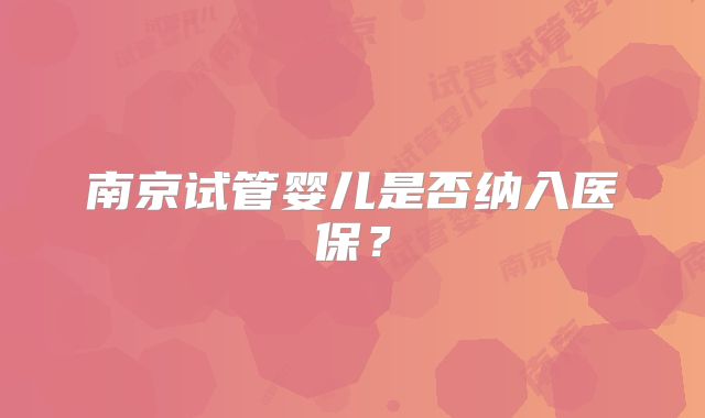 南京试管婴儿是否纳入医保?