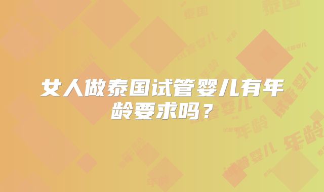 女人做泰国试管婴儿有年龄要求吗？