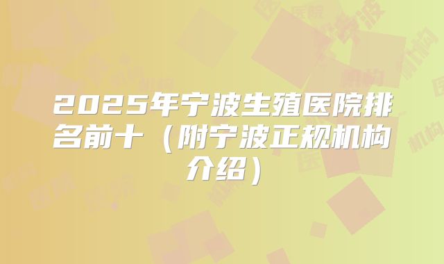 2025年宁波生殖医院排名前十(附宁波正规机构介绍)