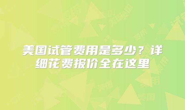 美国试管费用是多少？详细花费报价全在这里