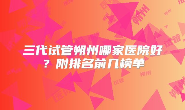 三代试管朔州哪家医院好？附排名前几榜单