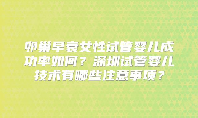 卵巢早衰女性试管婴儿成功率如何?深圳试管婴儿技术有哪些注意事项?