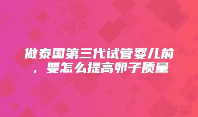 做泰国第三代试管婴儿前，要怎么提高卵子质量