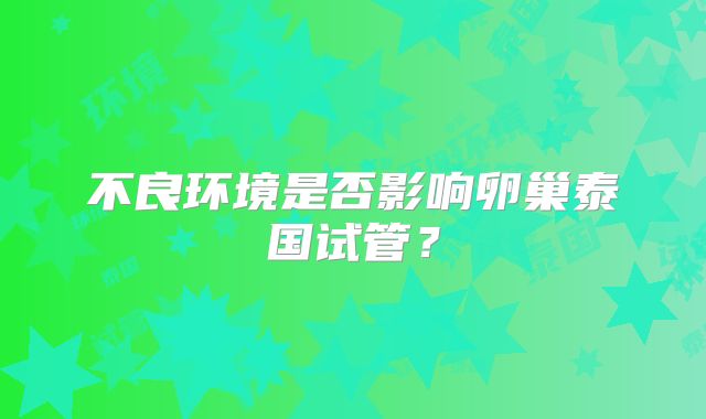 不良环境是否影响卵巢泰国试管？