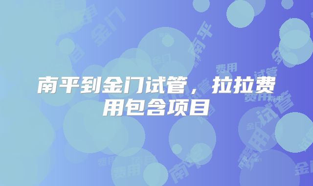 南平到金门试管，拉拉费用包含项目