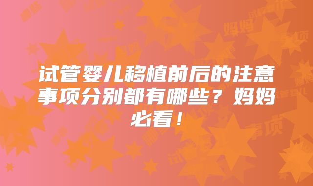 试管婴儿移植前后的注意事项分别都有哪些？妈妈必看！