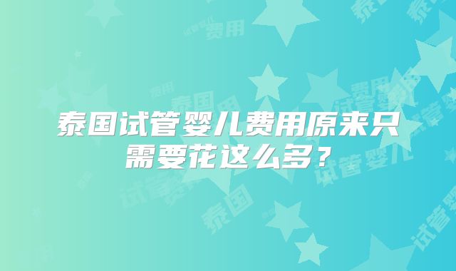 泰国试管婴儿费用原来只需要花这么多？