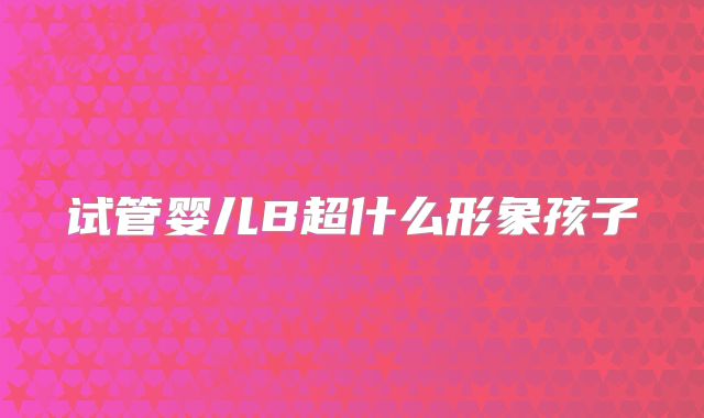 试管婴儿B超什么形象孩子