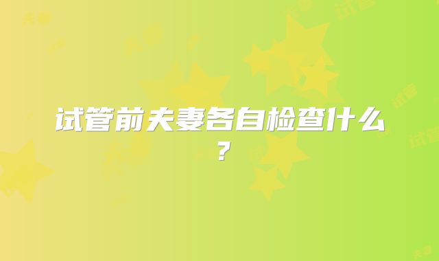 试管前夫妻各自检查什么?