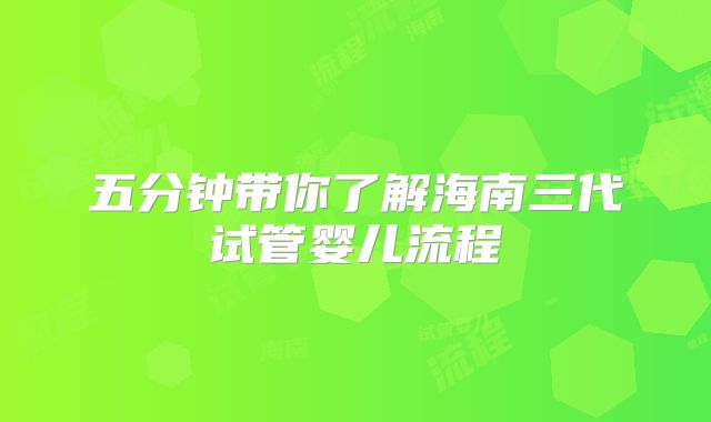 五分钟带你了解海南三代试管婴儿流程