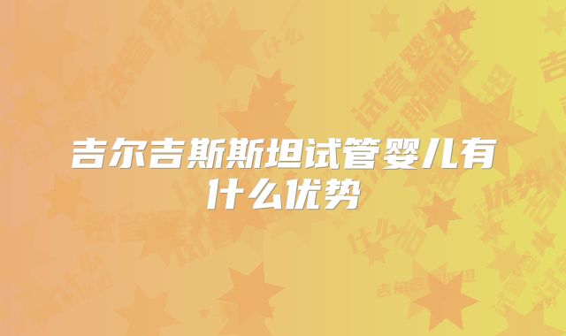吉尔吉斯斯坦试管婴儿有什么优势