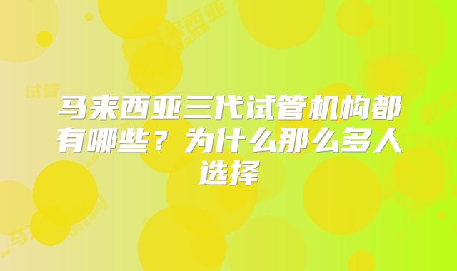 马来西亚三代试管机构都有哪些?为什么那么多人选择