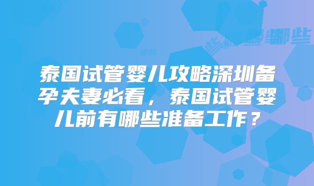 泰国试管婴儿攻略深圳备孕夫妻必看,泰国试管婴儿前有哪些准备工作?
