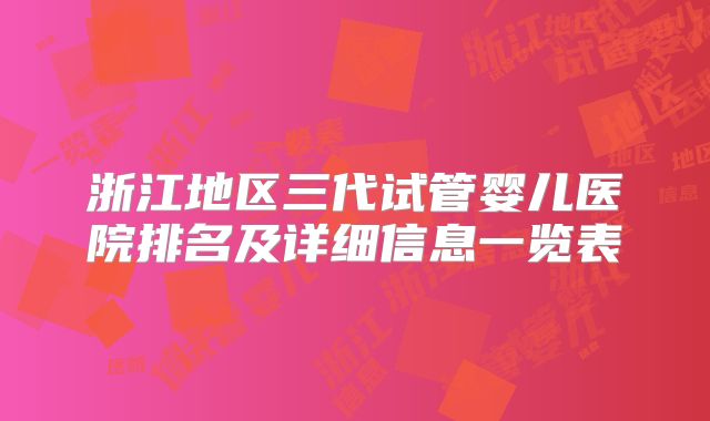 浙江地区三代试管婴儿医院排名及详细信息一览表