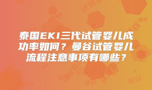 泰国EKI三代试管婴儿成功率如何?曼谷试管婴儿流程注意事项有哪些?