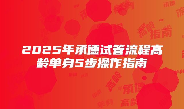 2025年承德试管流程高龄单身5步操作指南