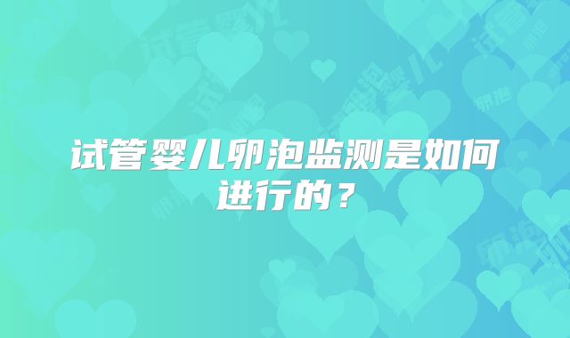 试管婴儿卵泡监测是如何进行的?