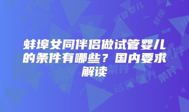蚌埠女同伴侣做试管婴儿的条件有哪些?国内要求解读