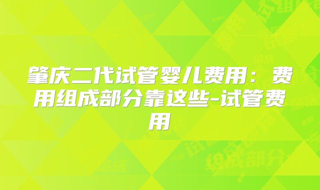肇庆二代试管婴儿费用:费用组成部分靠这些-试管费用