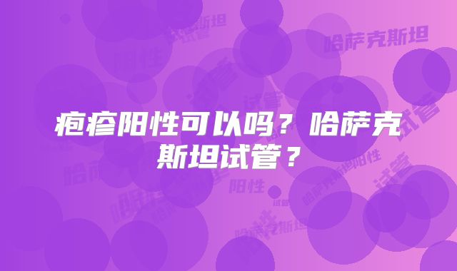 疱疹阳性可以吗？哈萨克斯坦试管？